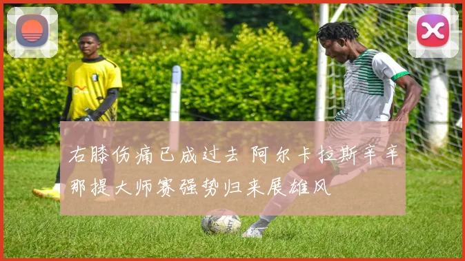 右膝伤痛已成过去 阿尔卡拉斯辛辛那提大师赛强势归来展雄风